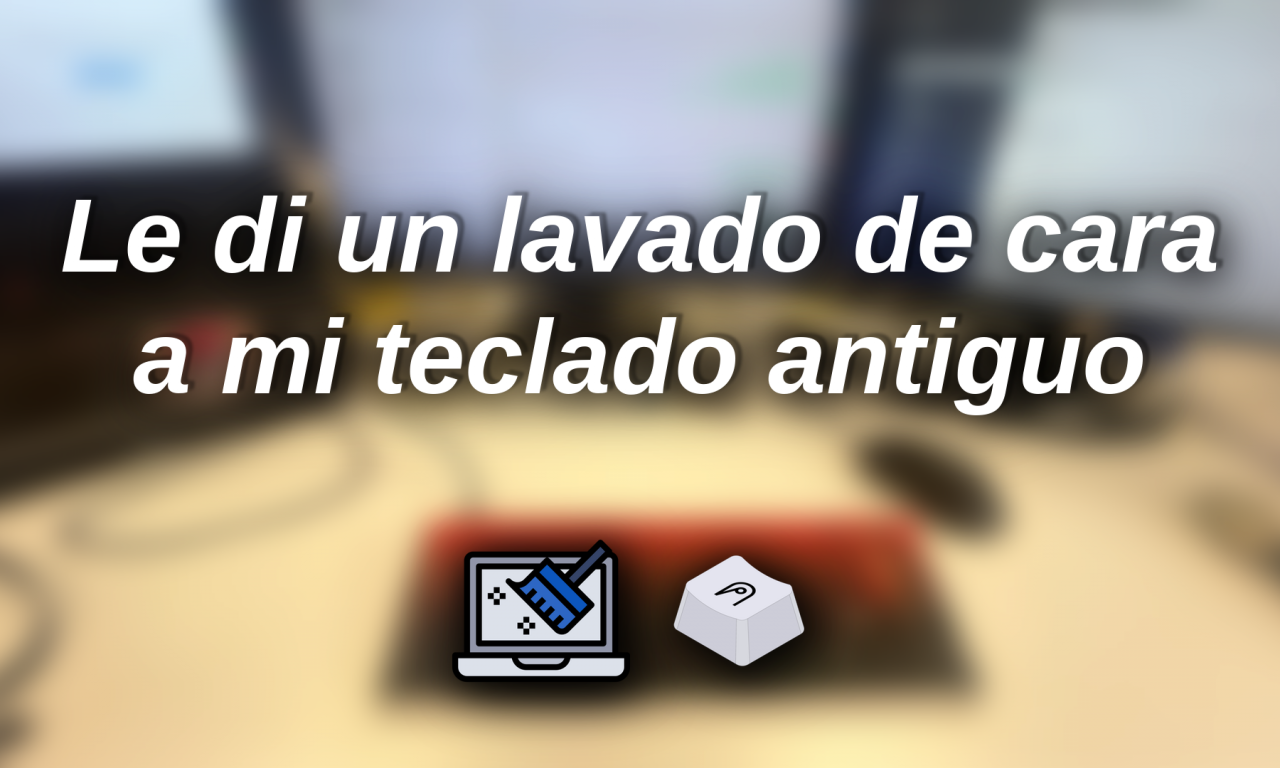 Le di un lavado de cara a mi teclado mecánico antiguo