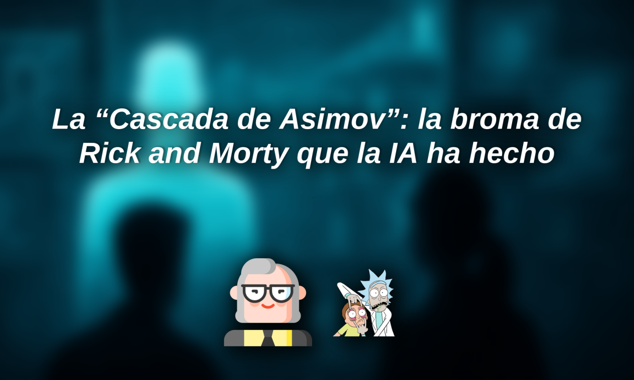 La “Cascada de Asimov”: la broma de Rick and Morty que la IA ha hecho realidad