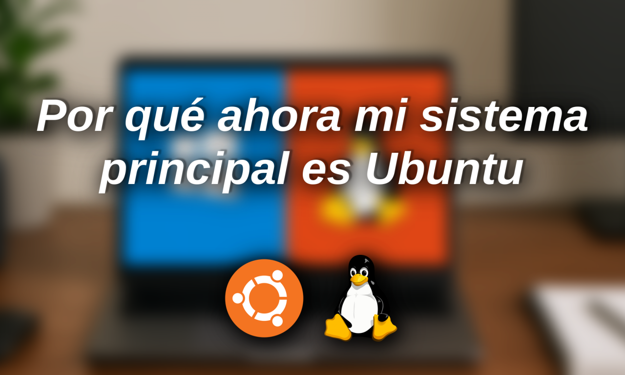 Por qué ahora mi sistema principal es Ubuntu