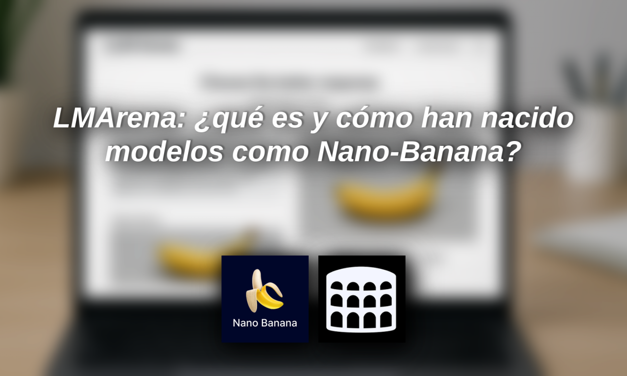 LMArena: ¿qué es y cómo han nacido modelos como Nano-Banana?