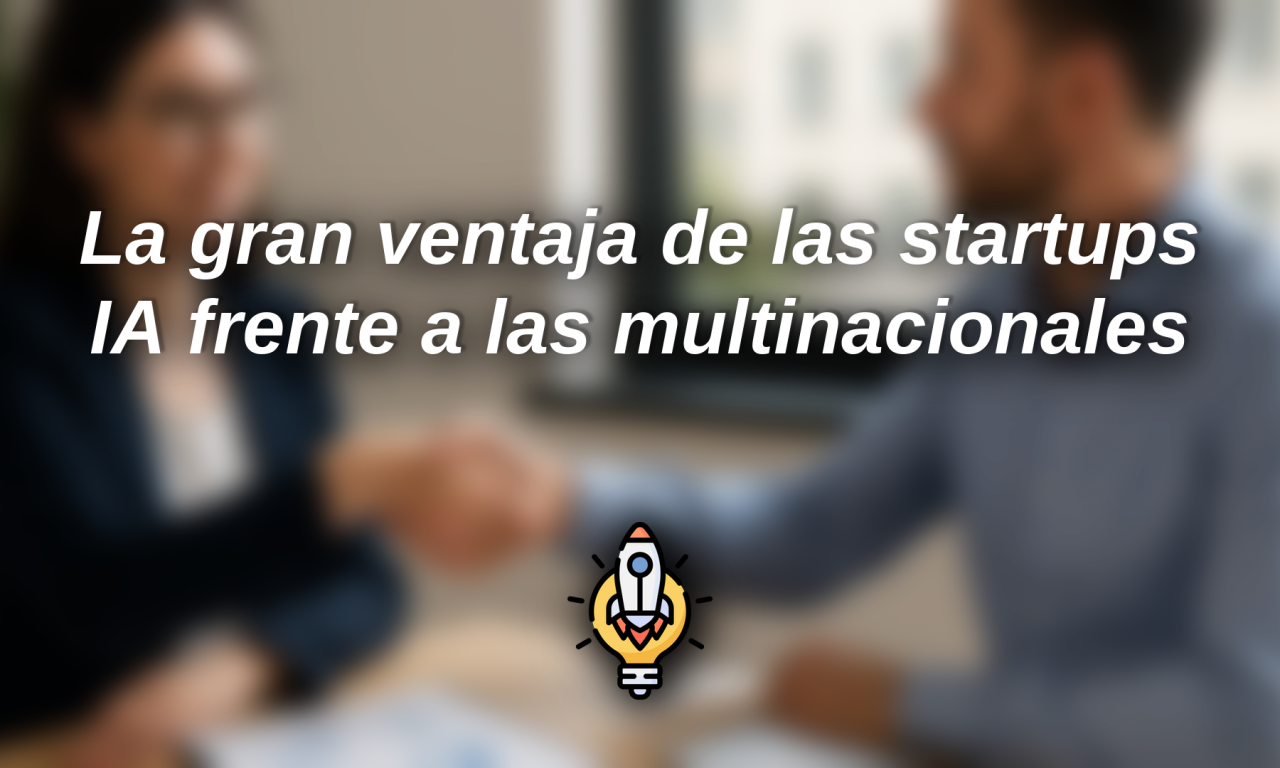 La gran ventaja de las startups IA frente a las multinacionales: la agilidad como arma secreta