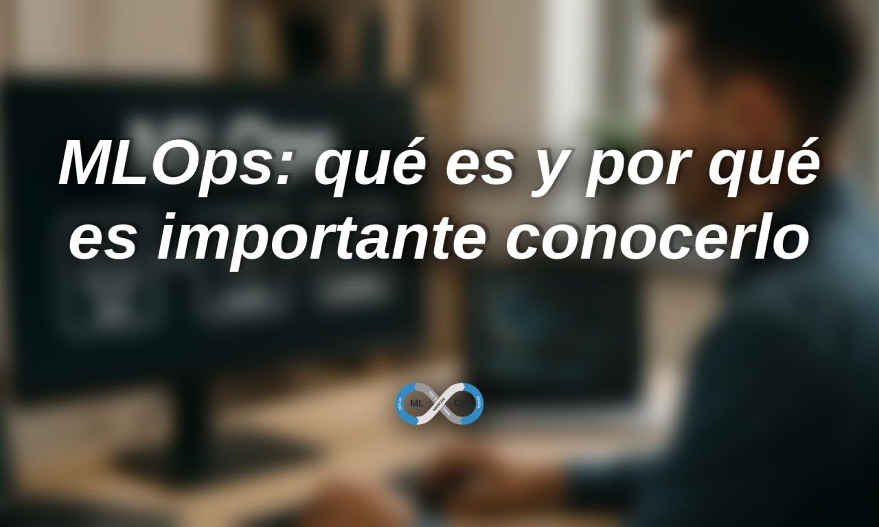 MLOps: qué es y por qué es importante conocerlo y dominarlo en la ciencia de datos