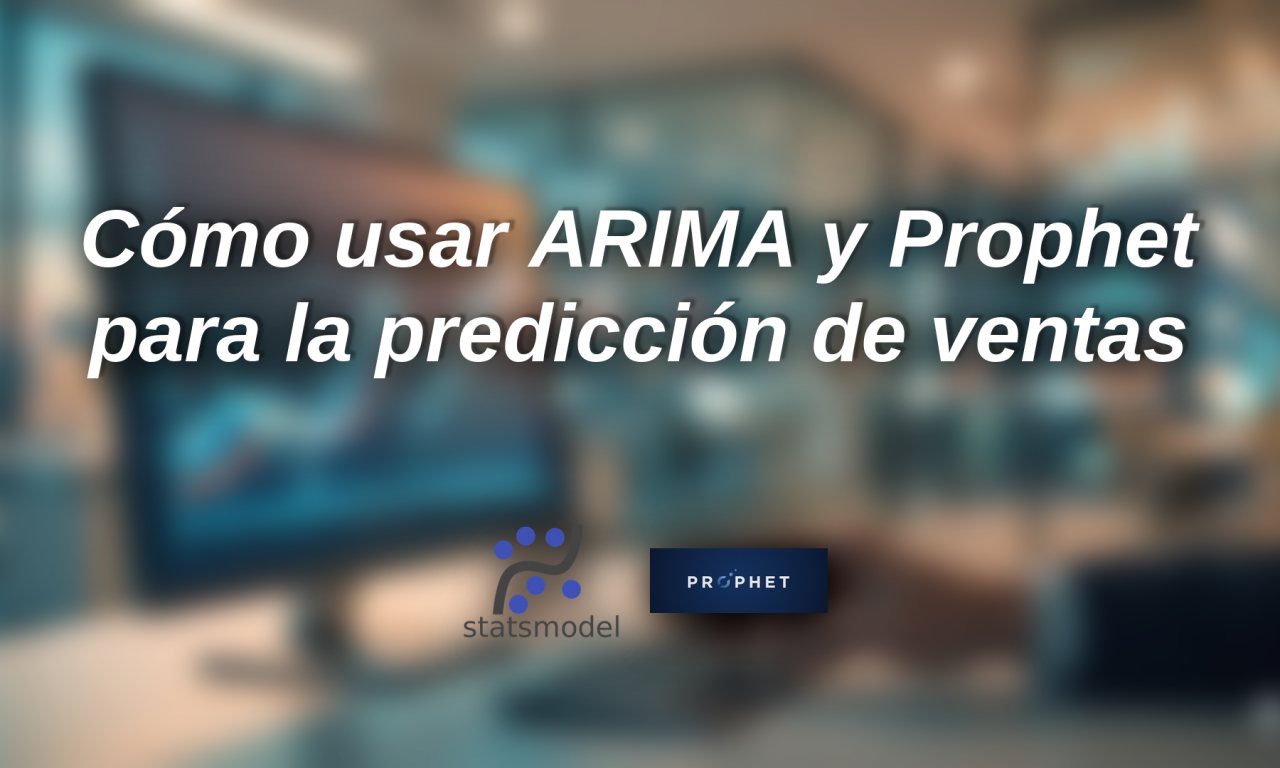 Deja de adivinar: Cómo usar ARIMA y Prophet para la predicción de ventas